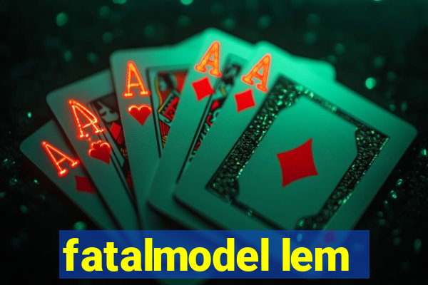 fatalmodel lem